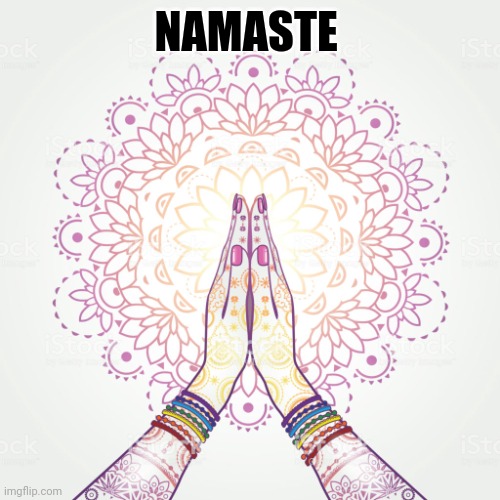 Namaste-ing away | NAMASTE | image tagged in namaste-ing away | made w/ Imgflip meme maker