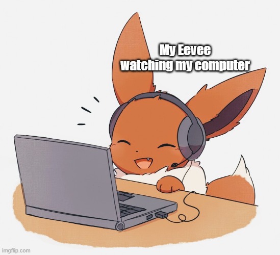 its so cute! | My Eevee watching my computer | image tagged in gaming eevee | made w/ Imgflip meme maker