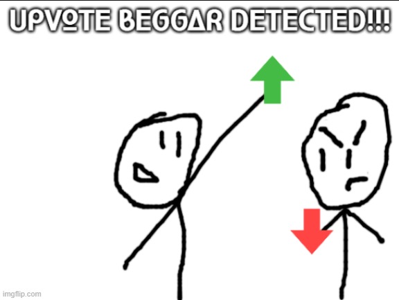 Upvote Beggar Detected! | image tagged in upvote beggar detected | made w/ Imgflip meme maker