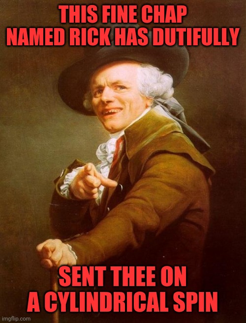 You've been rick rolled | THIS FINE CHAP NAMED RICK HAS DUTIFULLY; SENT THEE ON A CYLINDRICAL SPIN | image tagged in memes,joseph ducreux,rick astley,never gonna give you up,medieval meme,ye olde englishman | made w/ Imgflip meme maker
