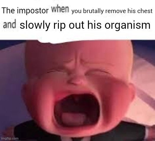 Pokemon fans when blank | The impostor; you brutally remove his chest; slowly rip out his organism | image tagged in pokemon fans when blank | made w/ Imgflip meme maker