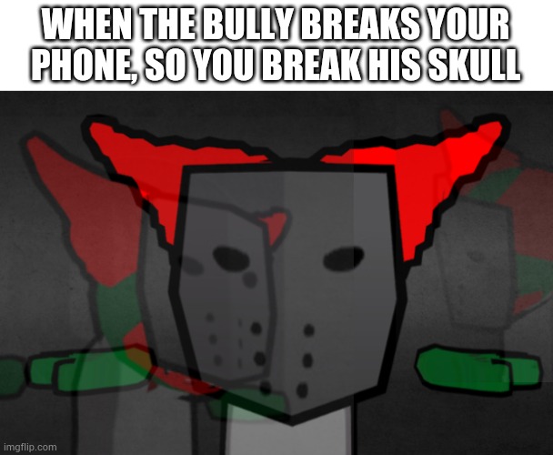 Tricky t pose | WHEN THE BULLY BREAKS YOUR PHONE, SO YOU BREAK HIS SKULL | image tagged in tricky t pose | made w/ Imgflip meme maker