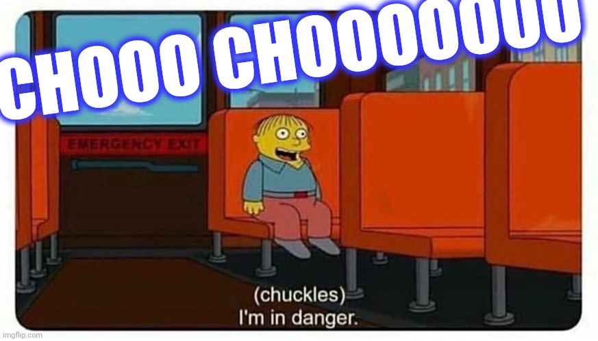 Ralph in danger | CHOOO CHOOOOOOO | image tagged in ralph in danger | made w/ Imgflip meme maker