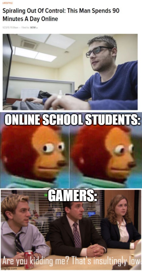 ONLINE SCHOOL STUDENTS:; GAMERS: | image tagged in monkey looking away,are you kidding me that's insultingly low | made w/ Imgflip meme maker