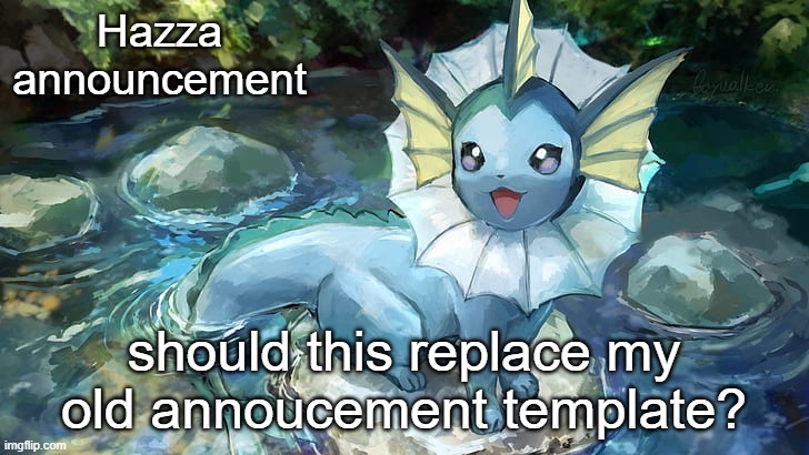its my chrome wallpaper so... | Hazza announcement; should this replace my old annoucement template? | image tagged in vaporeon | made w/ Imgflip meme maker