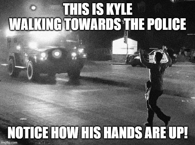 THIS IS KYLE WALKING TOWARDS THE POLICE; NOTICE HOW HIS HANDS ARE UP! | made w/ Imgflip meme maker