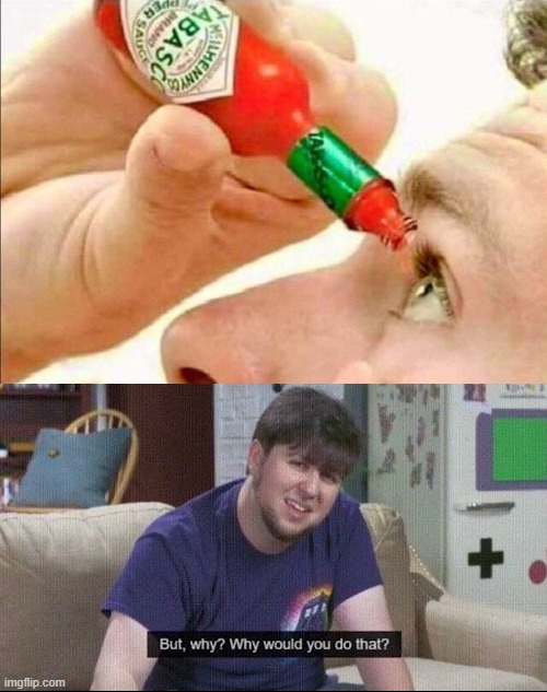 image tagged in but why why would you do that | made w/ Imgflip meme maker