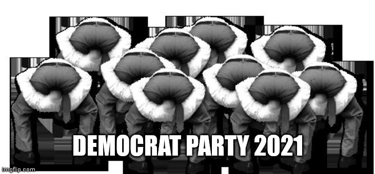 head up ass | DEMOCRAT PARTY 2021 | image tagged in head up ass | made w/ Imgflip meme maker