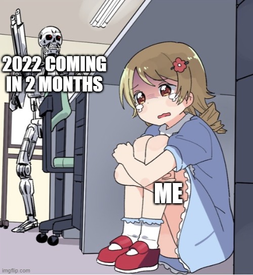 yeah no | 2022 COMING IN 2 MONTHS; ME | image tagged in anime girl hiding from terminator,funny,fun | made w/ Imgflip meme maker