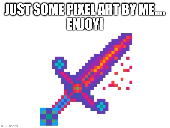 JUST SOME PIXEL ART BY ME....
ENJOY! | image tagged in blank white template,art,pixel,oh wow are you actually reading these tags | made w/ Imgflip meme maker