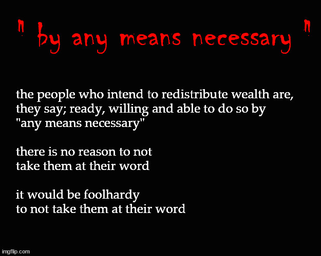 "by any means necessary ..." | image tagged in redistribution of wealth | made w/ Imgflip meme maker