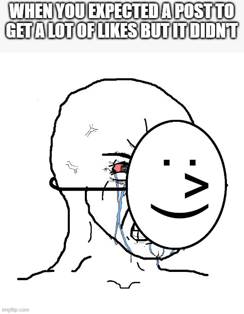 like posts on facebook | WHEN YOU EXPECTED A POST TO GET A LOT OF LIKES BUT IT DIDN'T | image tagged in pretending to be happy hiding crying behind a mask,memes,facebook,posts,internal crying | made w/ Imgflip meme maker