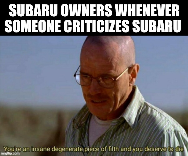 SUBARU OWNERS WHENEVER SOMEONE CRITICIZES SUBARU | made w/ Imgflip meme maker