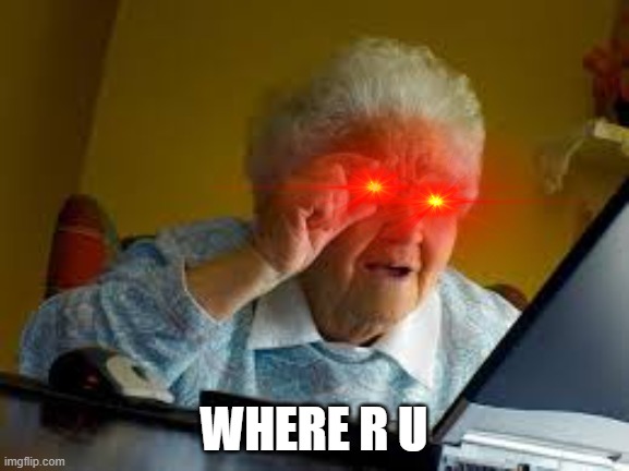 old woman | WHERE R U | image tagged in old woman | made w/ Imgflip meme maker