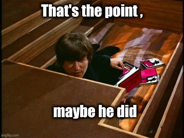 John in his pit | That's the point , maybe he did | image tagged in john in his pit | made w/ Imgflip meme maker