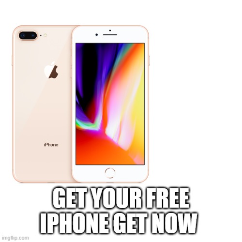free iphone scam be like | GET YOUR FREE IPHONE GET NOW | image tagged in scams,scam,internet scam,iphone | made w/ Imgflip meme maker