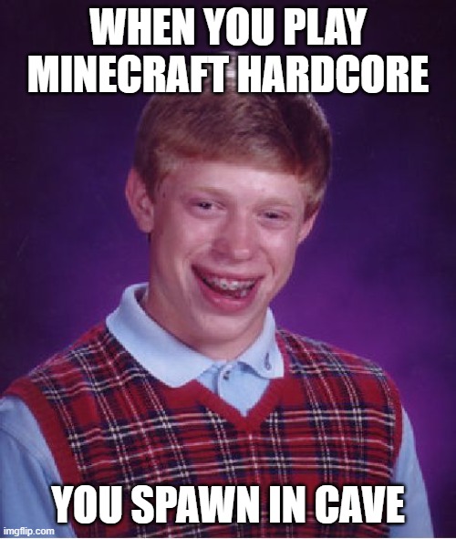 Bad Luck Brian | WHEN YOU PLAY MINECRAFT HARDCORE; YOU SPAWN IN CAVE | image tagged in memes,bad luck brian | made w/ Imgflip meme maker