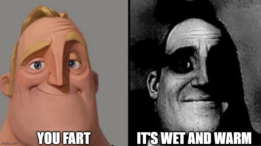 free epic guso | YOU FART; IT'S WET AND WARM | image tagged in traumatized mr incredible | made w/ Imgflip meme maker
