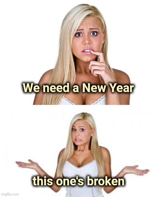 41 days and counting |  We need a New Year; this one's broken | image tagged in dumb blonde,thanksgiving,black friday,christmas,happy new year | made w/ Imgflip meme maker