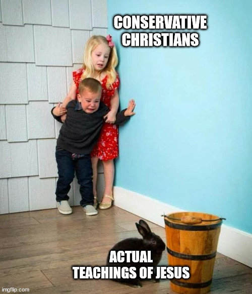 Conservatives vs. Jesus |  CONSERVATIVE CHRISTIANS; ACTUAL TEACHINGS OF JESUS | image tagged in children scared of rabbit | made w/ Imgflip meme maker