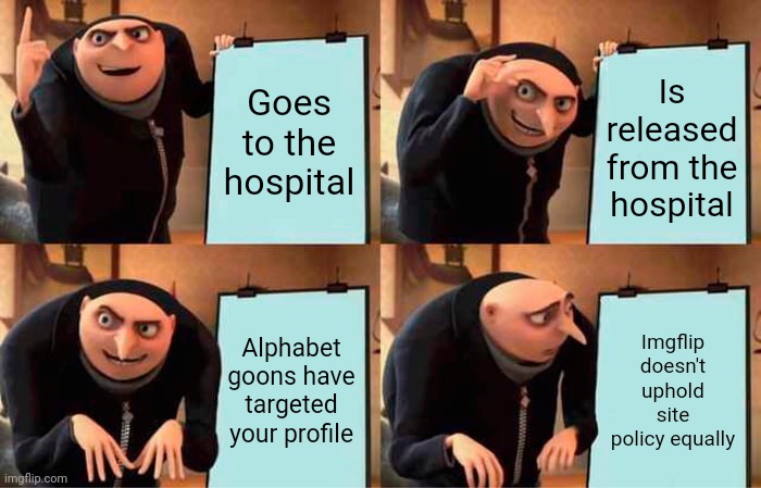 The same people who preach equality, hate equality the most | Goes to the hospital; Is released from the hospital; Alphabet goons have targeted your profile; Imgflip doesn't uphold site policy equally | image tagged in alphabet,imgflip users,target,straight,users,inequality | made w/ Imgflip meme maker