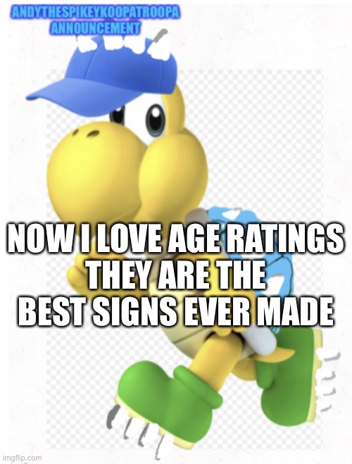 Just kidding | NOW I LOVE AGE RATINGS
THEY ARE THE BEST SIGNS EVER MADE; Just kidding | image tagged in andythespikeykoopatroopa announcement template,age ratings | made w/ Imgflip meme maker