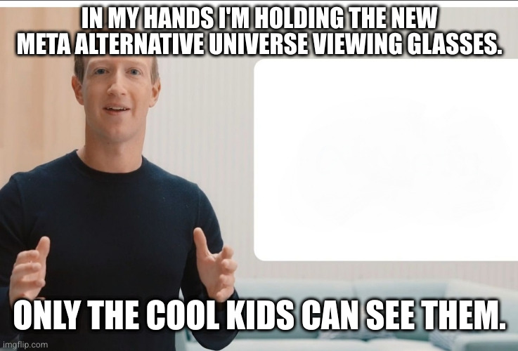 Viewer | IN MY HANDS I'M HOLDING THE NEW META ALTERNATIVE UNIVERSE VIEWING GLASSES. ONLY THE COOL KIDS CAN SEE THEM. | image tagged in zuckerberg meta blank | made w/ Imgflip meme maker
