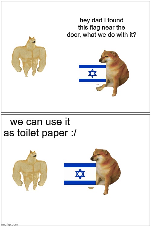 sorry mods :( #palestine | hey dad I found this flag near the door, what we do with it? we can use it as toilet paper :/ | image tagged in memes,blank comic panel 1x2 | made w/ Imgflip meme maker