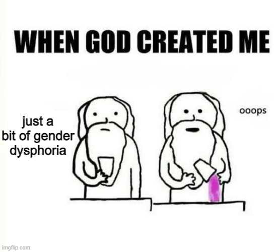 just a bit of gender dysphoria | made w/ Imgflip meme maker