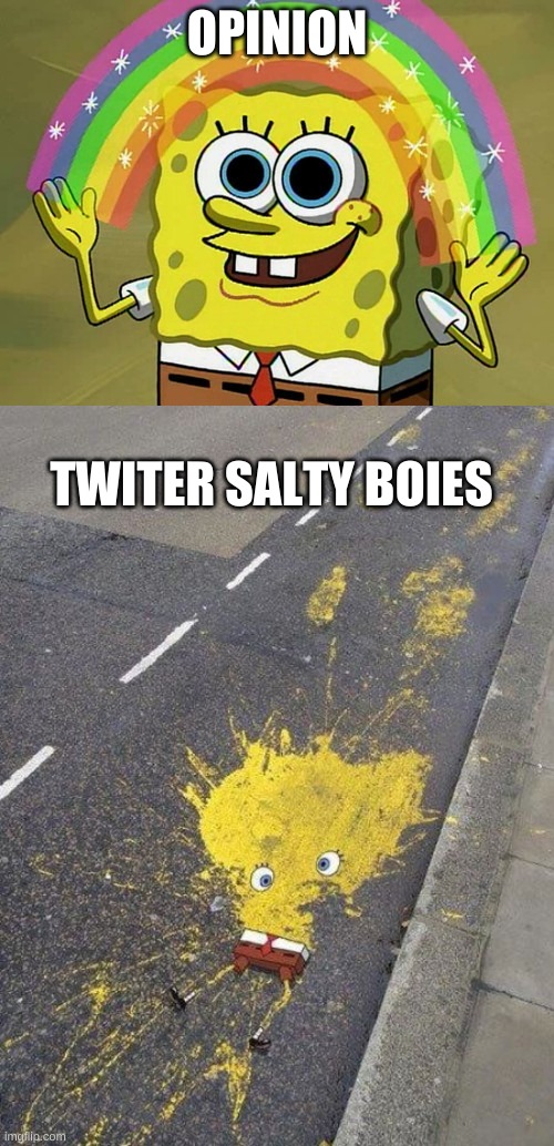 How twiter reacts to opinion | OPINION; TWITER SALTY BOIES | image tagged in memes,imagination spongebob | made w/ Imgflip meme maker