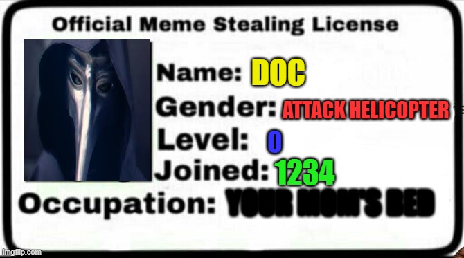 Meme Stealing License | DOC; ATTACK HELICOPTER; 1234; YOUR MOM'S BED | image tagged in meme stealing license | made w/ Imgflip meme maker