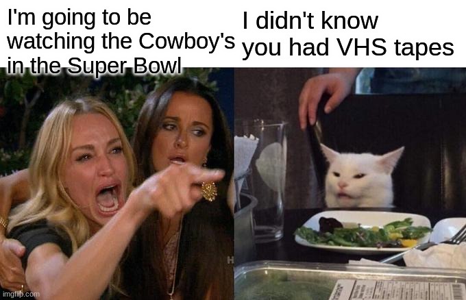 I don't know what to call this. | I'm going to be watching the Cowboy's in the Super Bowl; I didn't know you had VHS tapes | image tagged in memes,dallas cowboys,vhs,nfl,football,nfl football | made w/ Imgflip meme maker