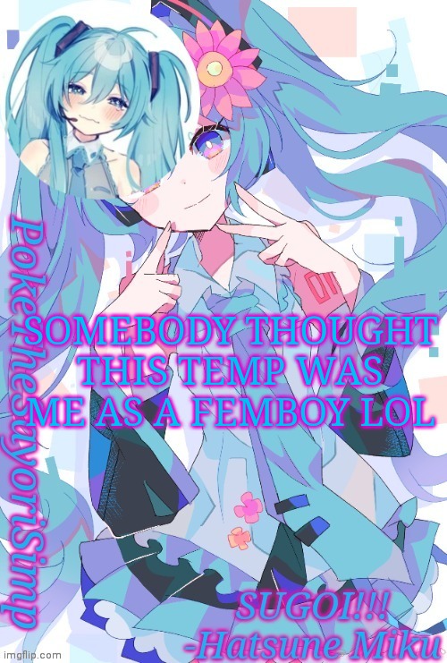 No im not a femboy. Its miku | SOMEBODY THOUGHT THIS TEMP WAS ME AS A FEMBOY LOL | image tagged in miku temp thx jummy | made w/ Imgflip meme maker