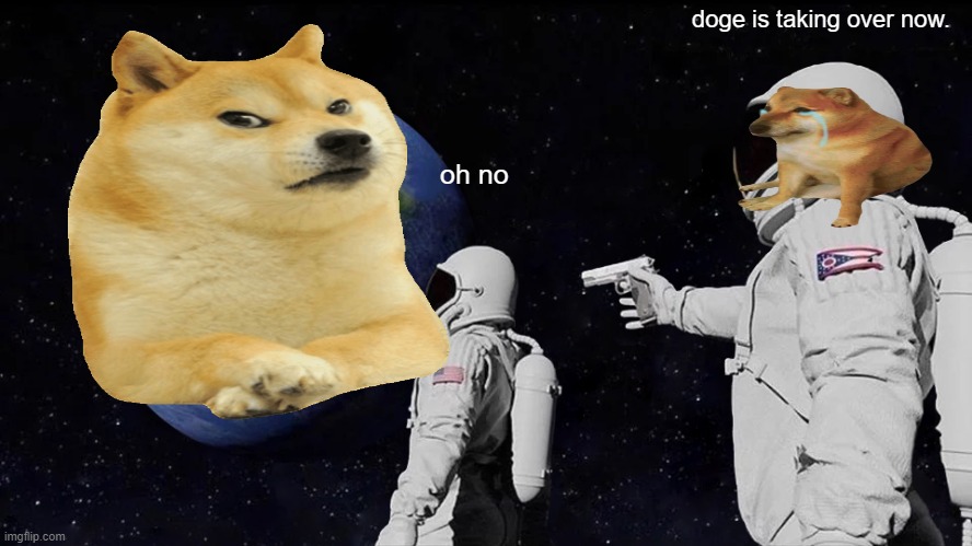 Always Has Been Meme | doge is taking over now. oh no | image tagged in memes,always has been | made w/ Imgflip meme maker