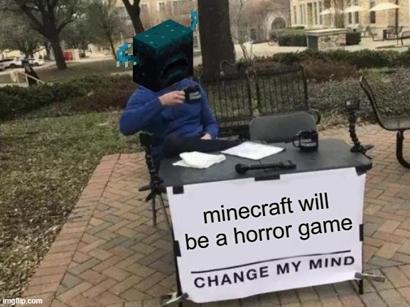 minecraft memes | minecraft will be a horror game | image tagged in memes,change my mind | made w/ Imgflip meme maker