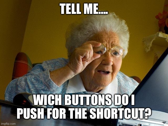 You dont want to push the buttons | TELL ME…. WICH BUTTONS DO I PUSH FOR THE SHORTCUT? | image tagged in memes,grandma finds the internet | made w/ Imgflip meme maker