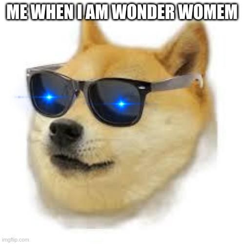 MLG DOGE | ME WHEN I AM WONDER WOMEM | image tagged in mlg doge | made w/ Imgflip meme maker