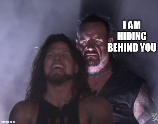 undertaker | I AM HIDING BEHIND YOU | image tagged in undertaker | made w/ Imgflip meme maker