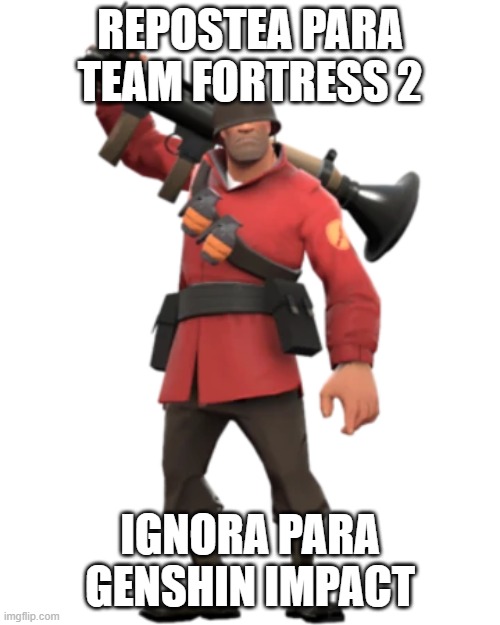 Soldier | REPOSTEA PARA TEAM FORTRESS 2; IGNORA PARA GENSHIN IMPACT | image tagged in soldier | made w/ Imgflip meme maker