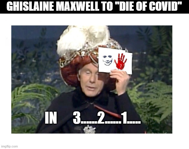 The Great Karnak | GHISLAINE MAXWELL TO "DIE OF COVID"; IN      3......2......1..... | image tagged in jeffrey epstein | made w/ Imgflip meme maker