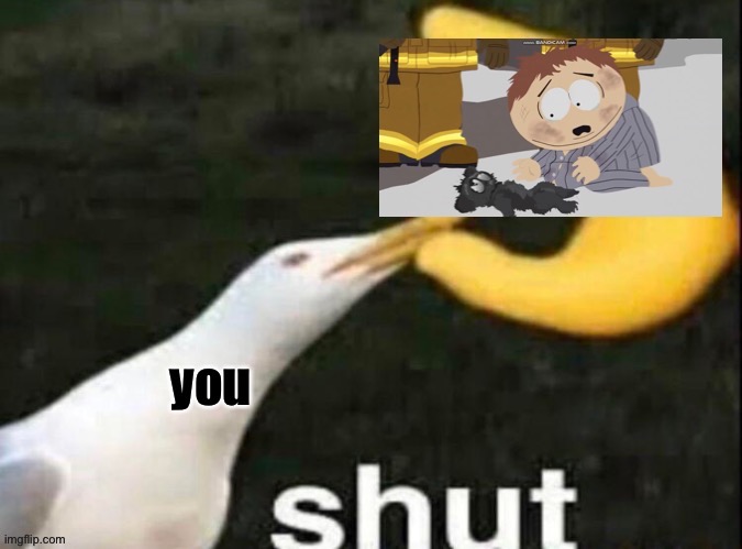 shut 2 | image tagged in shut,south park | made w/ Imgflip meme maker