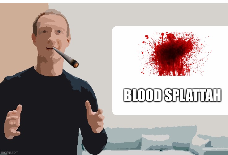 Zuckerberg meta blank | BLOOD SPLATTAH | image tagged in zuckerberg meta blank | made w/ Imgflip meme maker