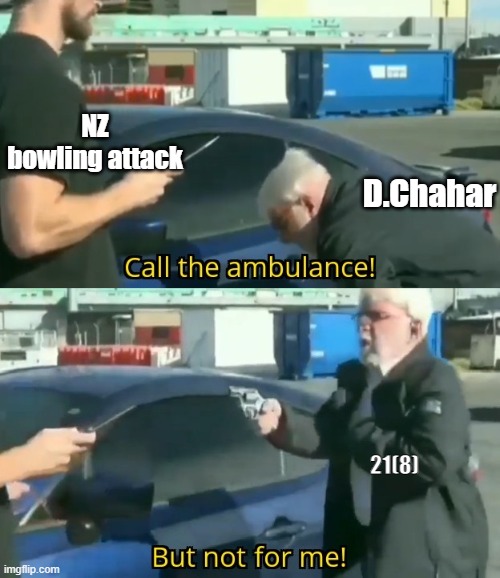 Call an ambulance but not for me | NZ bowling attack; D.Chahar; 21(8) | image tagged in call an ambulance but not for me | made w/ Imgflip meme maker