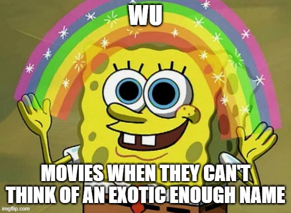 IDK | WU; MOVIES WHEN THEY CAN'T THINK OF AN EXOTIC ENOUGH NAME | image tagged in memes,imagination spongebob | made w/ Imgflip meme maker