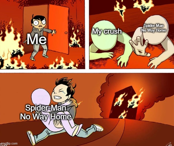 House fire |  Spider-Man No Way Home; My crush; Me; Spider-Man No Way Home | image tagged in house fire | made w/ Imgflip meme maker