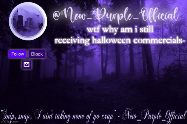 Purple's Announcement | wtf why am i still receiving halloween commercials- | image tagged in purple's announcement | made w/ Imgflip meme maker