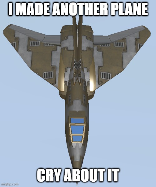 VIN Model 1 | I MADE ANOTHER PLANE; CRY ABOUT IT | image tagged in vin model 1,vincent model 1 | made w/ Imgflip meme maker