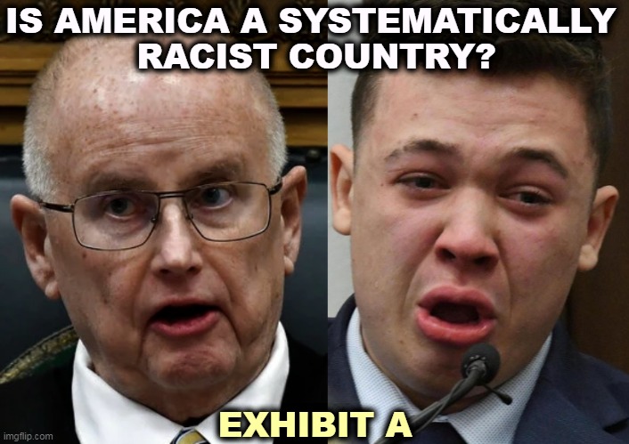 Looks like Critical Race Theory was right after all. | IS AMERICA A SYSTEMATICALLY 
RACIST COUNTRY? EXHIBIT A | image tagged in racist,judge,crazy,murderer,killer,kyle rittenhouse | made w/ Imgflip meme maker