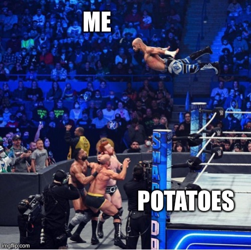 Potatoes |  ME; POTATOES | image tagged in ricochet,wwe,thanksgiving dinner | made w/ Imgflip meme maker