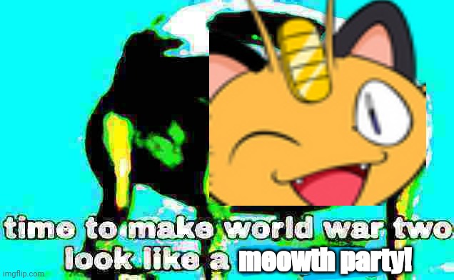 Meowth tea party template | meowth party! | image tagged in deep fried time to make world war 2 look like a tea party,meowth,pokemon,anime | made w/ Imgflip meme maker